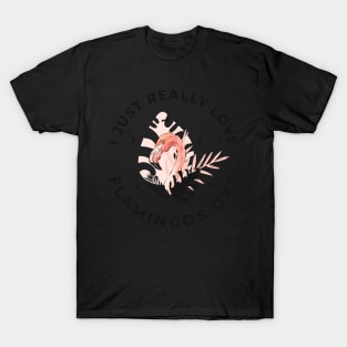 I just really Love Flamingos ok  Flamingo T-Shirt